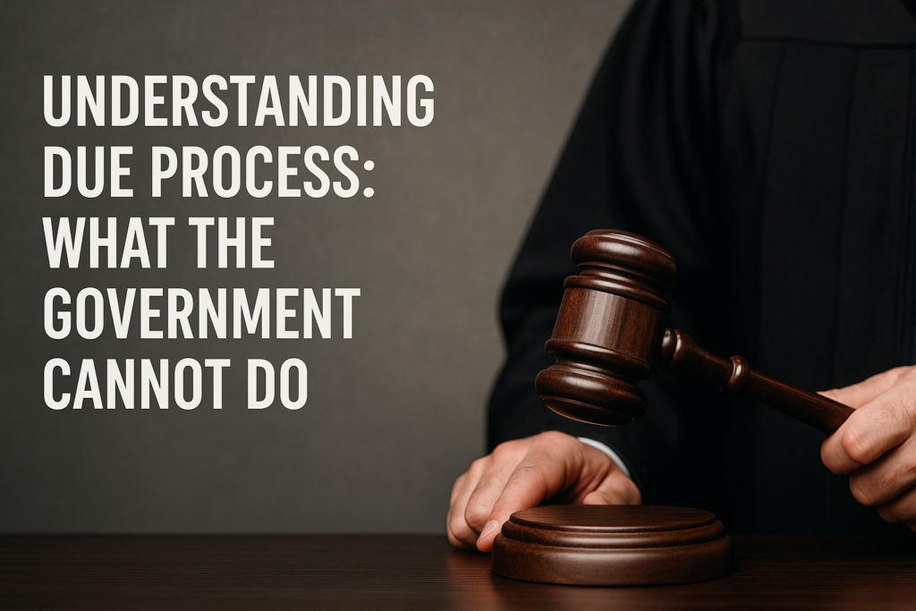 Understanding Due Process: What the Government Cannot Do illustrated by a courtroom gavel held by a judge symbolizing legal limits on government power